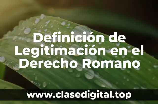 ❇️ Definición Técnica de Legitimación en el Derecho Romano