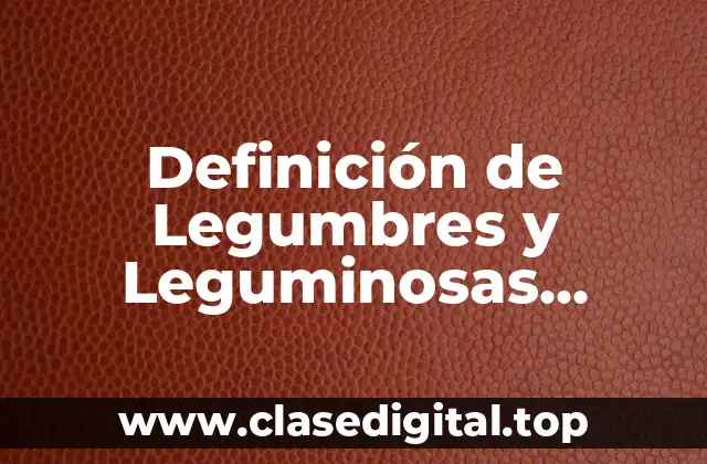 Definición de Legumbres y Leguminosas relacionadas con las Hortalizas