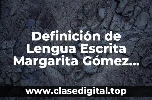 Definición de Lengua Escrita Margarita Gómez Palacio