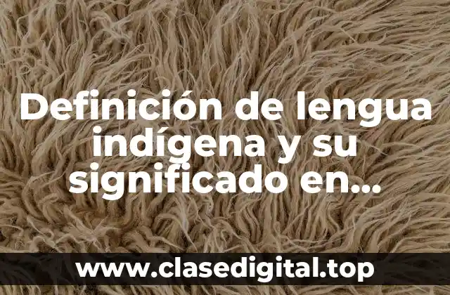 Definición de lengua indígena y su significado en Querétaro