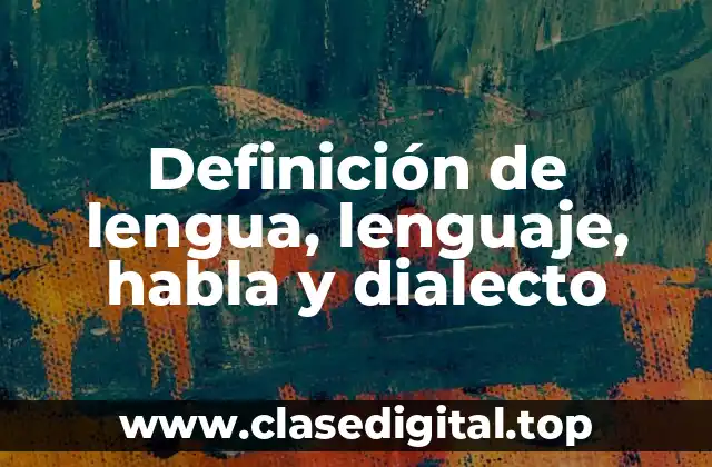 Ejemplos de lengua, lenguaje, habla y dialecto