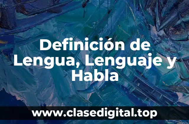 Definición de Lengua, Lenguaje y Habla
