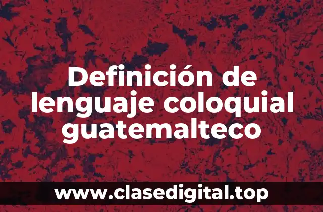 Ejemplos de lenguaje coloquial guatemalteco