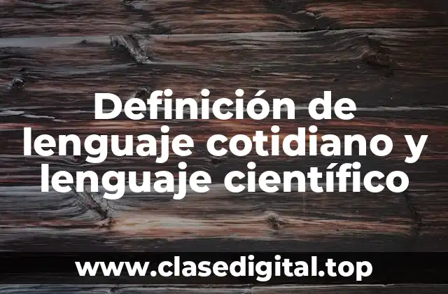 Definición de lenguaje cotidiano y lenguaje científico