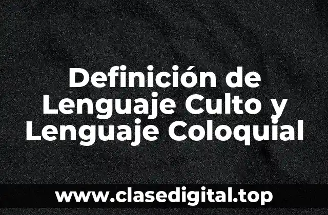 Definición de Lenguaje Culto y Lenguaje Coloquial
