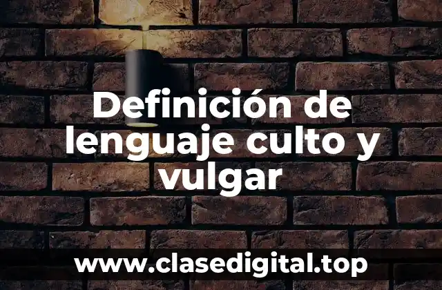 Definición de lenguaje culto y vulgar