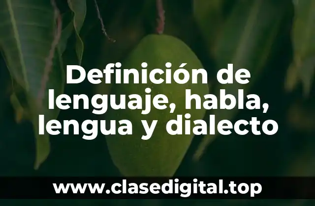 Definición de lenguaje, habla, lengua y dialecto