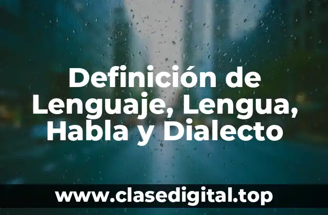 Definición de Lenguaje, Lengua, Habla y Dialecto