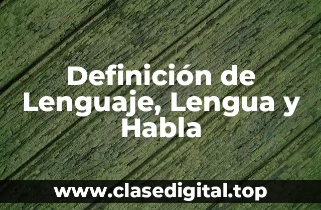 Definición de Lenguaje, Lengua y Habla