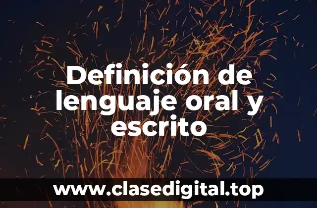 Definición de lenguaje oral y escrito