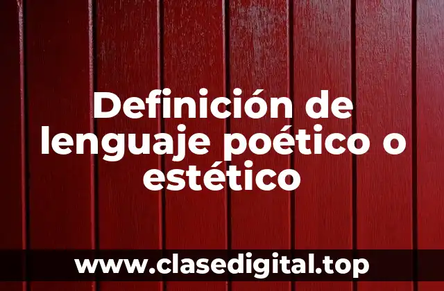 Definición de lenguaje poético o estético
