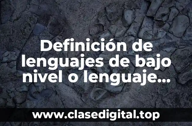 Definición de lenguajes de bajo nivel o lenguaje máquina
