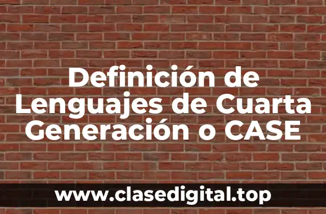 Definición de Lenguajes de Cuarta Generación o CASE