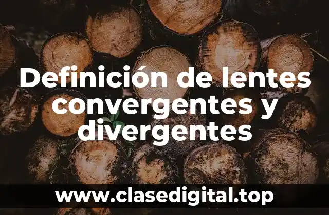 Definición de lentes convergentes y divergentes
