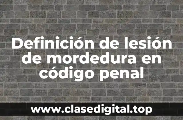 📗 Definición técnica de lesión de mordedura en código penal