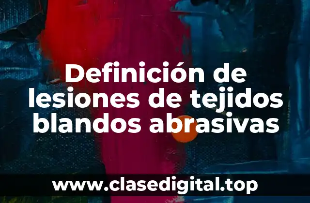 ❄️ Definición técnica de lesiones de tejidos blandos abrasivas