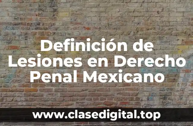 Definición de Lesiones en Derecho Penal Mexicano