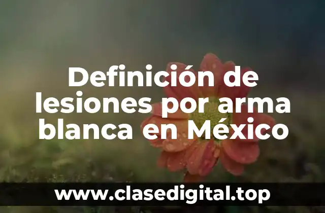 Definición de lesiones por arma blanca en México