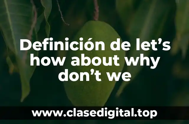Definición de let’s how about why don’t we
