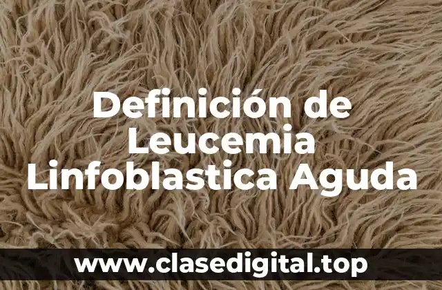 Definición de Leucemia Linfoblastica Aguda