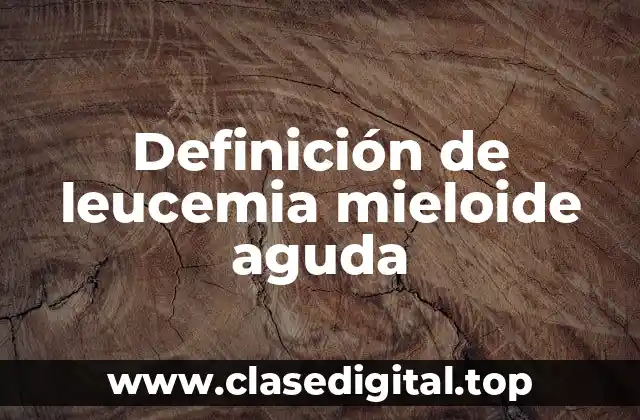 Definición de leucemia mieloide aguda