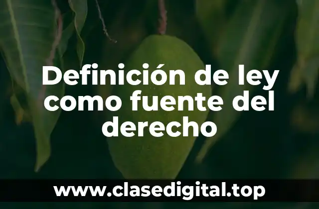 Definición de ley como fuente del derecho