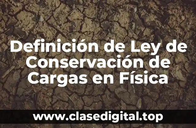 ☄️ Definición técnica de la Ley de Conservación de Cargas en Física