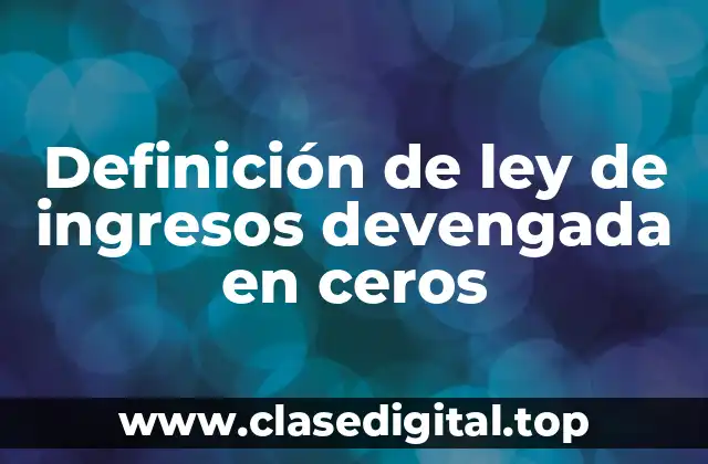 Definición de ley de ingresos devengada en ceros