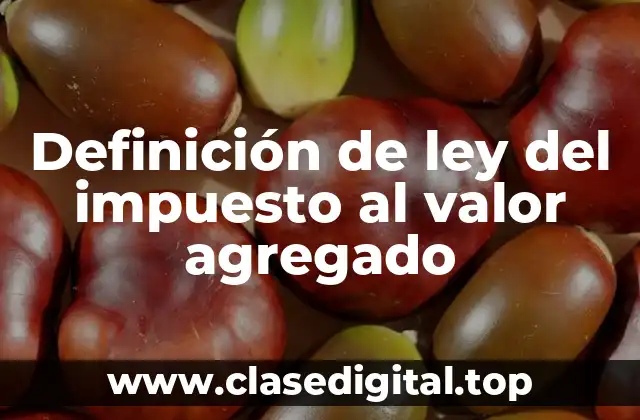Definición de ley del impuesto al valor agregado