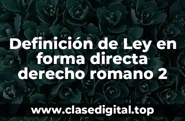 Definición de Ley en forma directa derecho romano 2