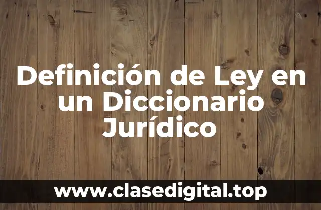 Definición de Ley en un Diccionario Jurídico