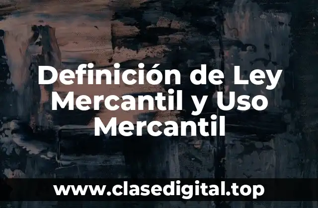 ✨ Definición técnica de Ley Mercantil