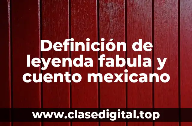 Definición de leyenda fabula y cuento mexicano