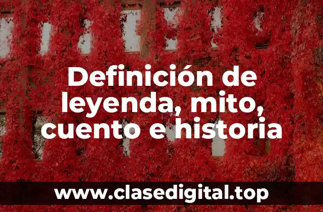 Definición de leyenda, mito, cuento e historia