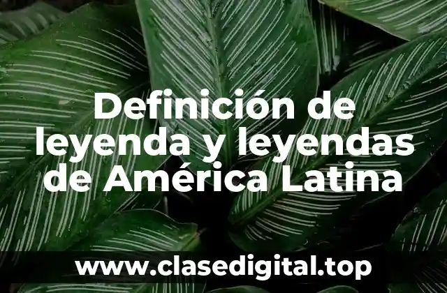 Definición de leyenda y leyendas de América Latina