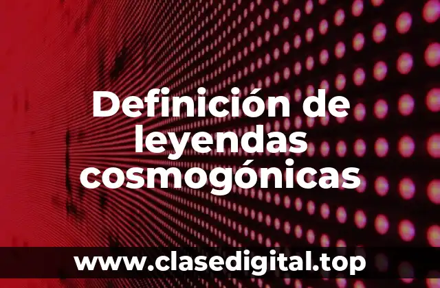 Ejemplos de leyendas cosmogónicas