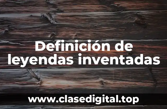 Definición de leyendas inventadas