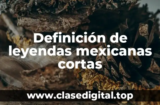 Definición de leyendas mexicanas cortas