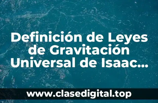 📗 Definición técnica de Leyes de Gravitación Universal de Isaac Newton