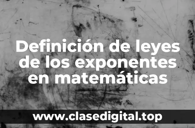 Definición de leyes de los exponentes en matemáticas