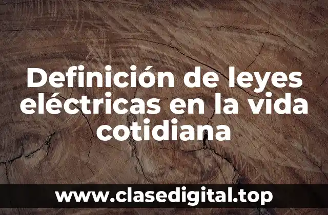 Definición de leyes eléctricas en la vida cotidiana