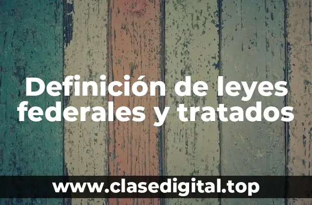 Definición de leyes federales y tratados