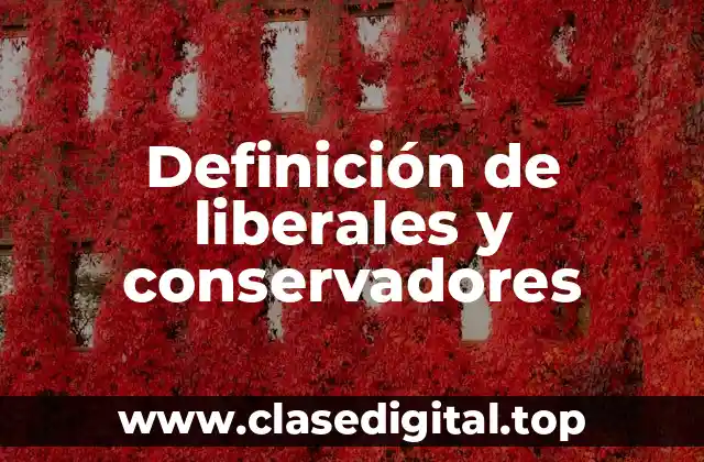 Definición de liberales y conservadores