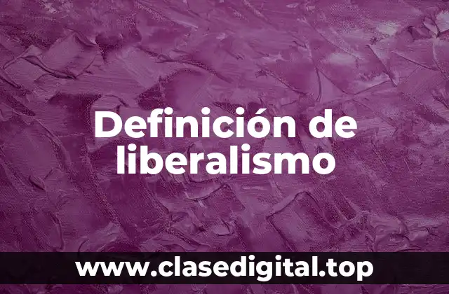 📗 Definición tecnica de liberalismo
