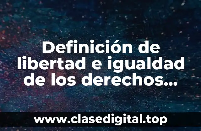 Definición de libertad e igualdad de los derechos humanos