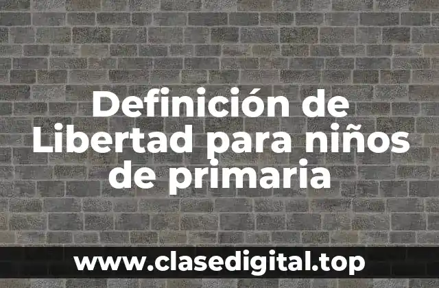 Definición de Libertad para niños de primaria