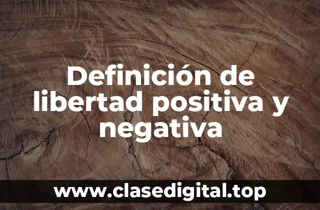 Definición de libertad positiva y negativa