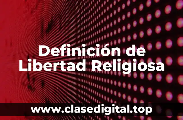 Definición de Libertad Religiosa