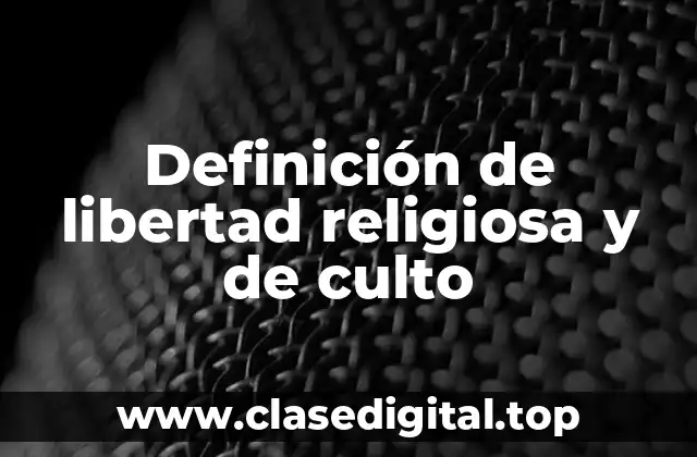 Definición de libertad religiosa y de culto