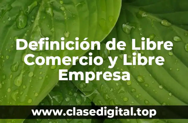 Definición de Libre Comercio y Libre Empresa